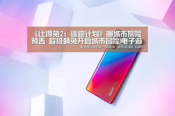《比得兔2:逃跑计划》曝城市探险预告 超级萌兔开启城市冒险|电子游戏MGAPP下载(图1) 电子游戏MG游戏平台